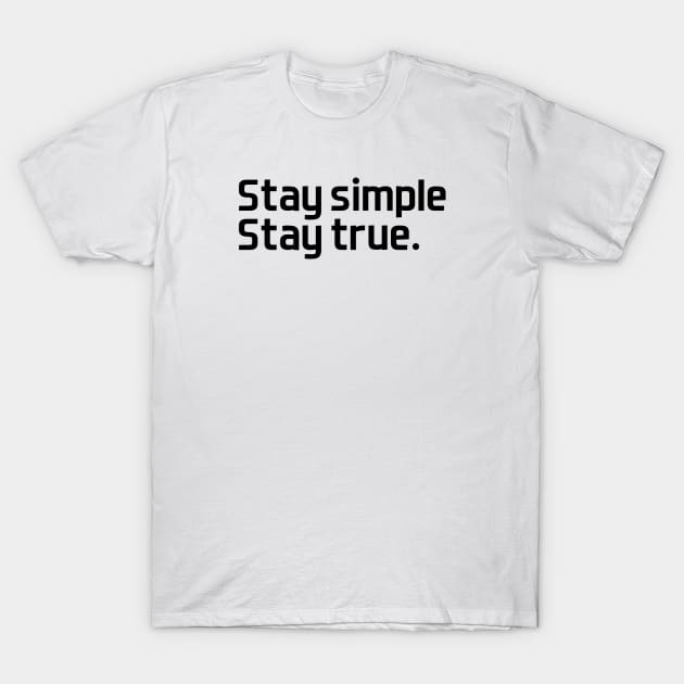 Stay simple,  stay true. - black text T-Shirt by NotesNwords